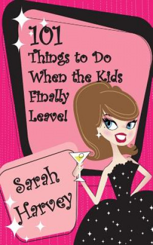 Книга 101 Things to Do When the Kids Finally Leave! Sarah Harvey