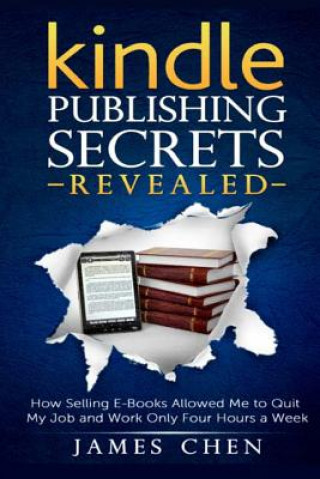 Książka Kindle Publishing Secrets Revealed: How Selling E-Books Allowed Me to Quit My Job and Work Only Four Hours a Week James Chen