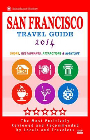 Kniha San Francisco Travel Guide 2014: Shops, Restaurants, Arts, Entertainment, Nightlife (New Travel Guide 2014) Scott B Adams