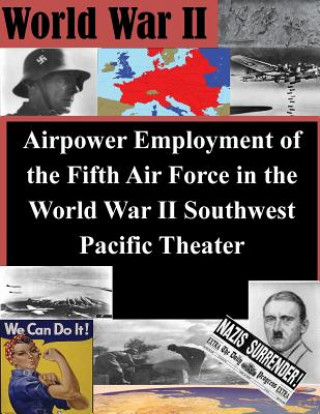 Kniha Airpower Employment of the Fifth Air Force in the World War II Southwest Pacific Air Command and Staff College