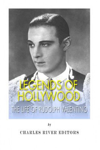 Carte Legends of Hollywood: The Life of Rudolph Valentino Charles River Editors