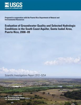 Kniha Evaluation of Groundwater Quality and Selected Hydrologic Conditions in the South Coast Aquifer, Santa Isabel Area, Puerto Rico, 2008?09 Jose M Rodriguez