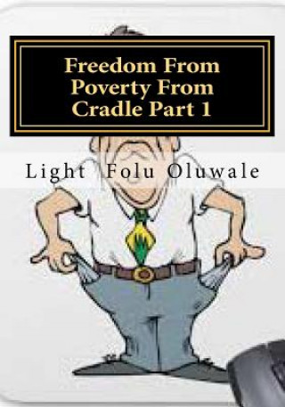 Knjiga Freedom From Poverty From Cradle Part 1: ...the easiest way for africans to conquer Light Folu Oluwale