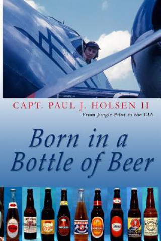 Kniha Born In A Bottle Of Beer Capt Paul J Holsen II