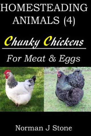 Kniha Homesteading Animals (4): Chunky Chickens For Meat And Eggs Norman J Stone