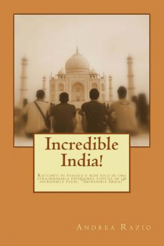 Kniha Incredible India!: Racconti di viaggio e non solo di una straordinaria esperienza vissuta in un incredibile paese. "Incredible India!" Andrea Razio