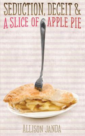 Kniha Seduction, Deceit & a Slice of Apple Pie Allison Janda