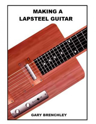 Книга Making a Lapsteel Guitar Gary Brenchley