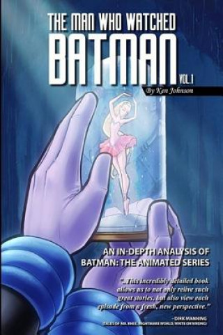 Книга The Man Who Watched Batman Vol. 1: An In Depth analysis of Batman: The Animated Series Ken Johnson