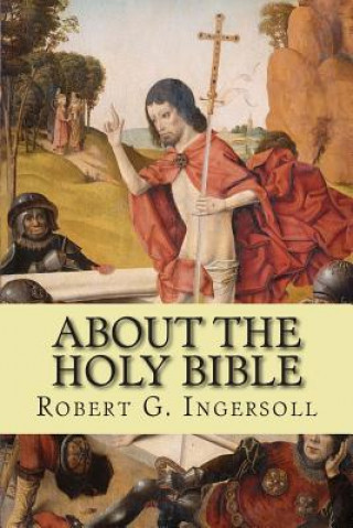 Kniha About the Holy Bible Robert G Ingersoll
