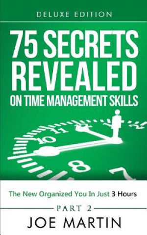 Książka 75 Secrets Revealed on Time Management Skills: The New Organized You In Just 3 Hours Joe Martin