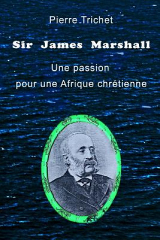 Könyv Sir James Marshall: Une passion pour une Afrique chrétienne Pierre Trichet