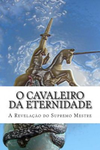 Книга O Cavaleiro da Eternidade: A revelaç?o do Supremo Mestre Jose Evangelista