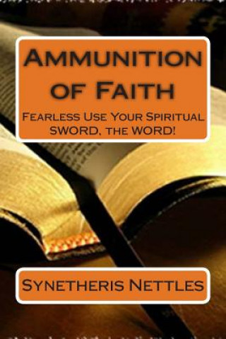 Kniha Ammunition of Faith: Fearless Use Your Spiritual SWORD, the WORD! Synetheris Nettles