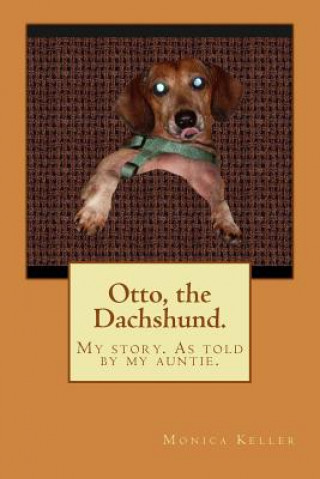 Carte Otto, the Dachshund.: My Story. as Told by My Auntie. Monica Keller