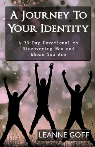 Kniha A Journey To Your Identity: A 30-Day Devotional to Discovering Who and Whose You Are Leanne Goff