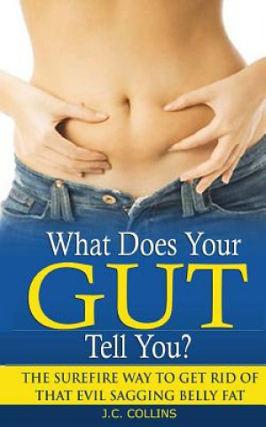 Boek What Does Your Gut Tell You?: The Surefire Way to Get Rid of that Evil Sagging Belly Fat J C Collins