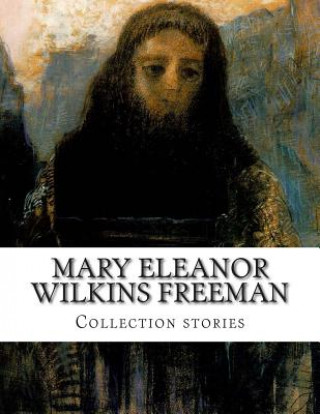 Kniha Mary Eleanor Wilkins Freeman, Collection stories Mary Eleanor Wilkins Freeman