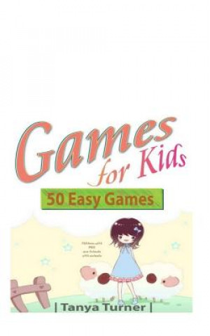 Kniha Games for Kids: 50 Easy Indoor or Outdoor Games for Your Children to Have Fun Require Nothing or Little Equipment for Every Child Aged Tanya Turner