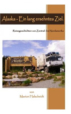 Könyv Alaska - Ein lang ersehntes Ziel.: Reisegeschichten von Zentral- bis Nordamerika. Marion Halscheidt