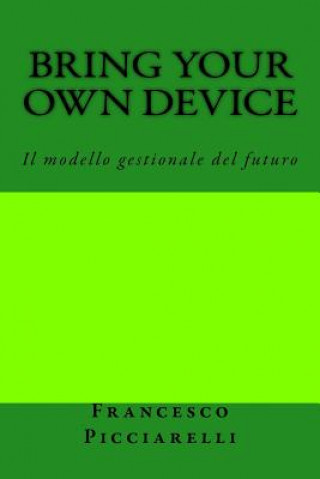 Könyv Bring Your Own Device: Il modello gestionale del futuro Francesco Picciarelli