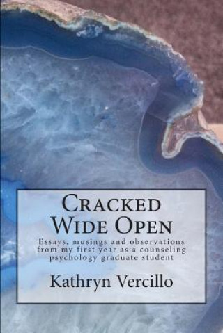 Kniha Cracked Wide Open: Essays, musings and observations from my first year as a counseling psychology grad student Kathryn Vercillo