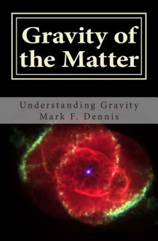 Книга Gravity of the Matter: Understanding Gravity Mark F Dennis