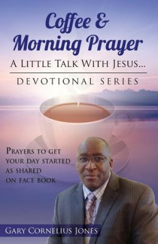 Könyv Coffee & Morning Prayer: Little Talk With Jesus Gary Cornelius Jones