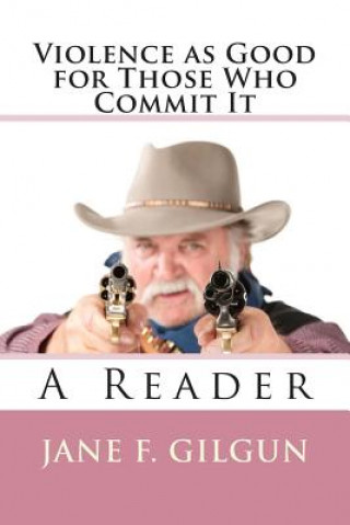Kniha Violence as Good For Those Who Commit It: A Reader Jane F Gilgun Phd