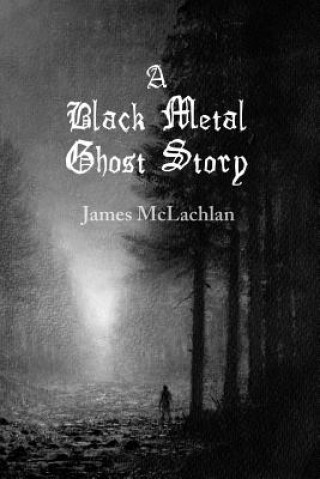 Kniha Black Metal Ghost Story James McLachlan