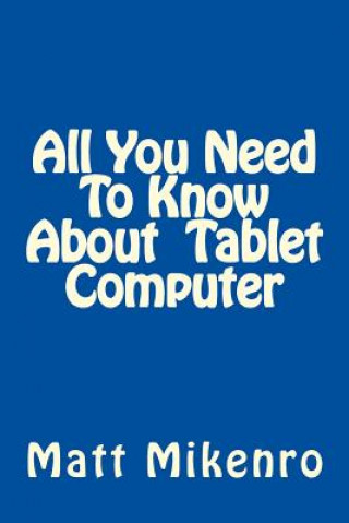 Könyv All You Need To Know About Tablet Computer Matt Mikenro