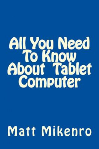 Livre All You Need To Know About Tablet Computer Matt Mikenro