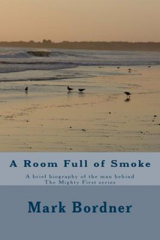 Kniha A Room Full of Smoke: A brief biography of the man behind The Mighty First series Mark Bordner