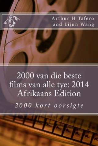 Kniha 2000 van die beste films van alle tye: 2014 Afrikaans Edition: 2000 kort oorsigte Arthur H Tafero