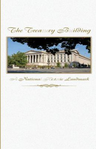 Kniha The Treasury Building: A National Historic Landmark U S Department of the Treasury
