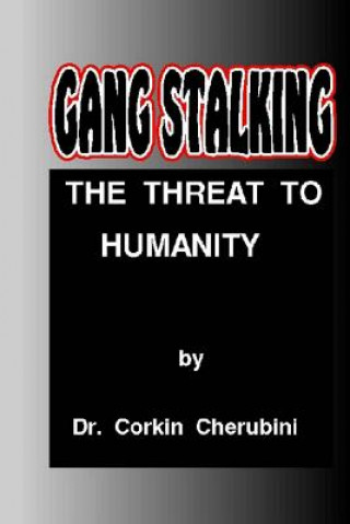 Книга Gang Stalking: The Threat to Humanity Dr Corkin F Cherubini