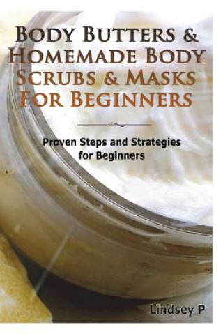 Książka Body Butters & Homemade Body Scrubs & Masks for Beginners: Proven Steps & Strategies for Beginners Lindsey P