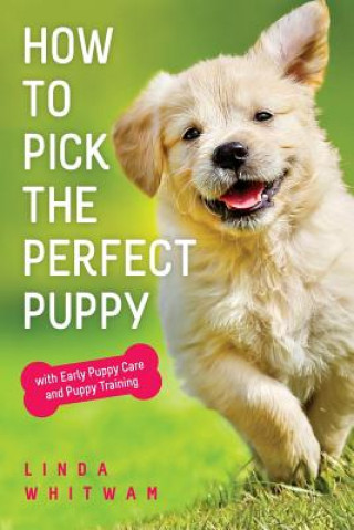 Knjiga How to Pick The Perfect Puppy: With Early Puppy Care and Puppy Training Linda Whitwam