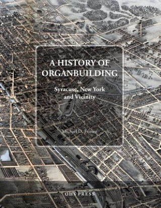 Libro A History of Organbuilding in Syracuse, New York and Vicinity Michael Friesen