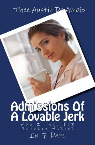 Carte Admissions Of A Lovable Jerk: How I Fell For Natalie Harper IN 7 Days Thee Austin De Amaio