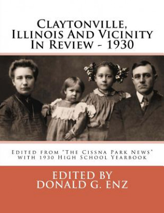 Carte Claytonville, Illinois And Vicinity In Review - 1930: Edited from "The Cissna Park News" with 1930 High School Yearbook Donald G Enz