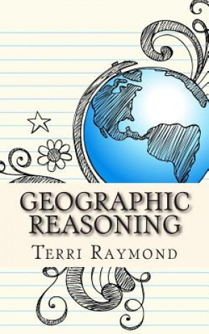 Książka Geographic Reasoning: (Seventh Grade Social Science Lesson, Activities, Discussion Questions and Quizzes) Terri Raymond