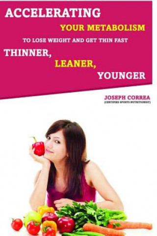 Kniha Accelerating Your Metabolism to Lose Weight and Get Thin Fast: Thinner, Leaner, Younger Correa (Certified Sports Nutritionist)