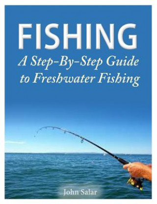 Kniha Fishing - A Step-By-Step Guide to Freshwater Fishing John Salar