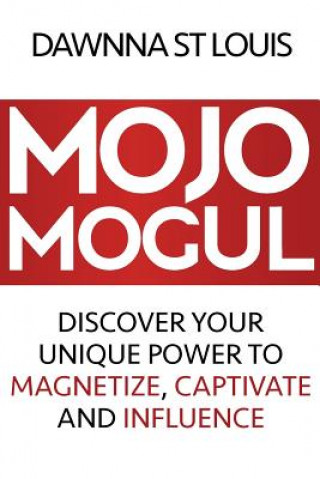 Książka Mojo Mogul: Discover Your Unique Power to Magnetize, Captivate, and Influence Dawnna St Louis