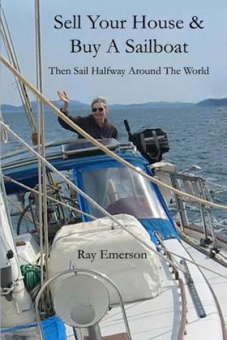 Książka Sell Your House and Buy a Sailboat: Then Sail Halfway Around The World Ray R Emerson