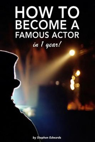 Книга How to become a famous actor - in 1 year: The secret Stephen Edwards