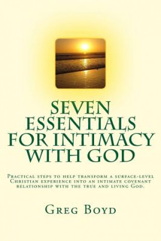 Kniha Seven Essentials for Intimacy With God: Practical steps to help transform a surface-level Christian experience into an intimate covenant relationship Greg Boyd