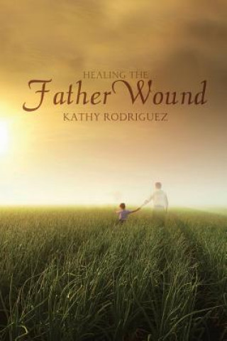 Kniha Healing the Father Wound Kathy Rodriguez