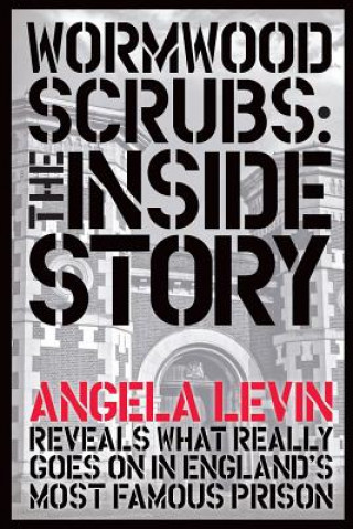 Książka Wormwood Scrubs: The Inside Story: Revealing what really goes on in England's most famous prison Angela Levin